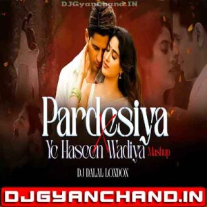 Pardesiya x Yeh Haseen Vadiyan Param Sundari Bollywood Progressive Mashup - DJ Dalal London